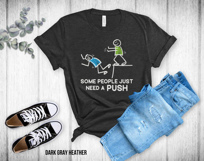 Some People Just Need A Push - Unisex Tee