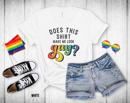 Does This Shirt Make Me Look Gay - Unisex Tee