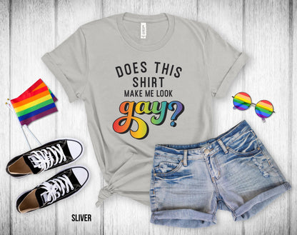 Does This Shirt Make Me Look Gay - Unisex Tee