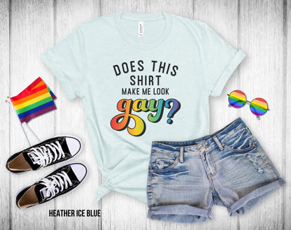 Does This Shirt Make Me Look Gay - Unisex Tee