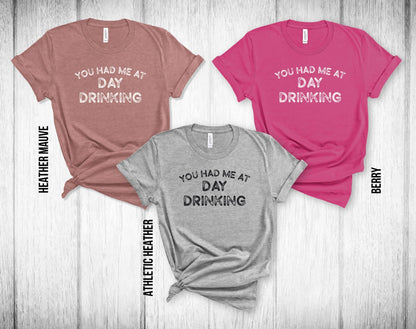 You Had Me at Day Drinking Unisex Tee