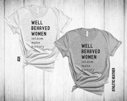 Well Behaved Women Seldom Make History Unisex Tee