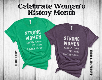 Strong Women, know them, be them, raise them. Womens history month t-shirt, feminist t-shirt