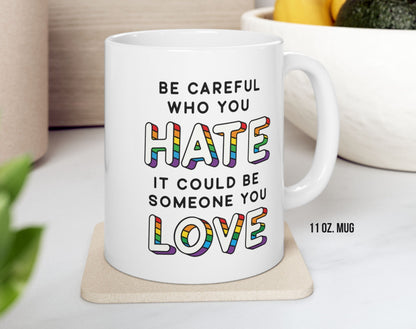 Be Careful Who You Hate, It Could Be Someone You Love Pride Coffee Mug