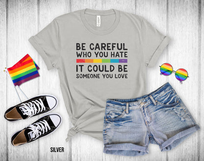 Be Careful Who You Hate It Could Be Someone You Love - Rainbow Stripe - Unisex Tee