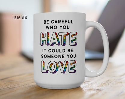 Be Careful Who You Hate, It Could Be Someone You Love Pride Coffee Mug