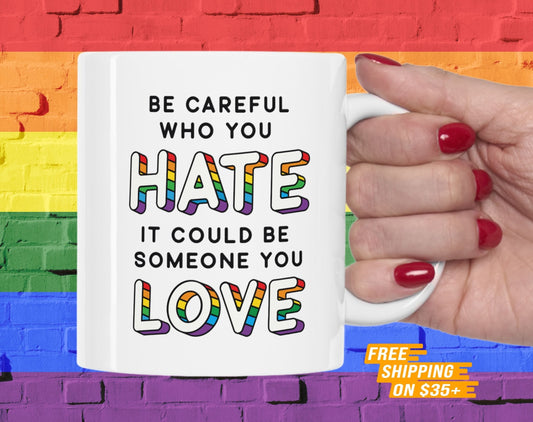 Be Careful Who You Hate, It Could Be Someone You Love Pride Coffee Mug