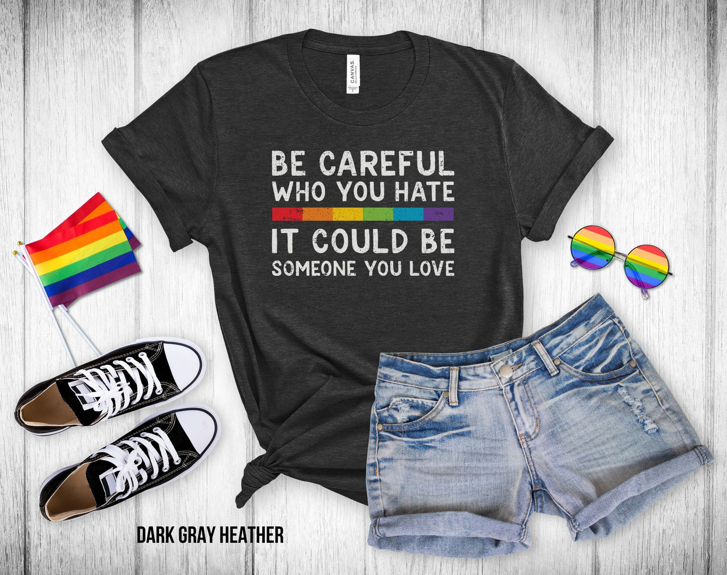 Be Careful Who You Hate It Could Be Someone You Love - Rainbow Stripe - Unisex Tee