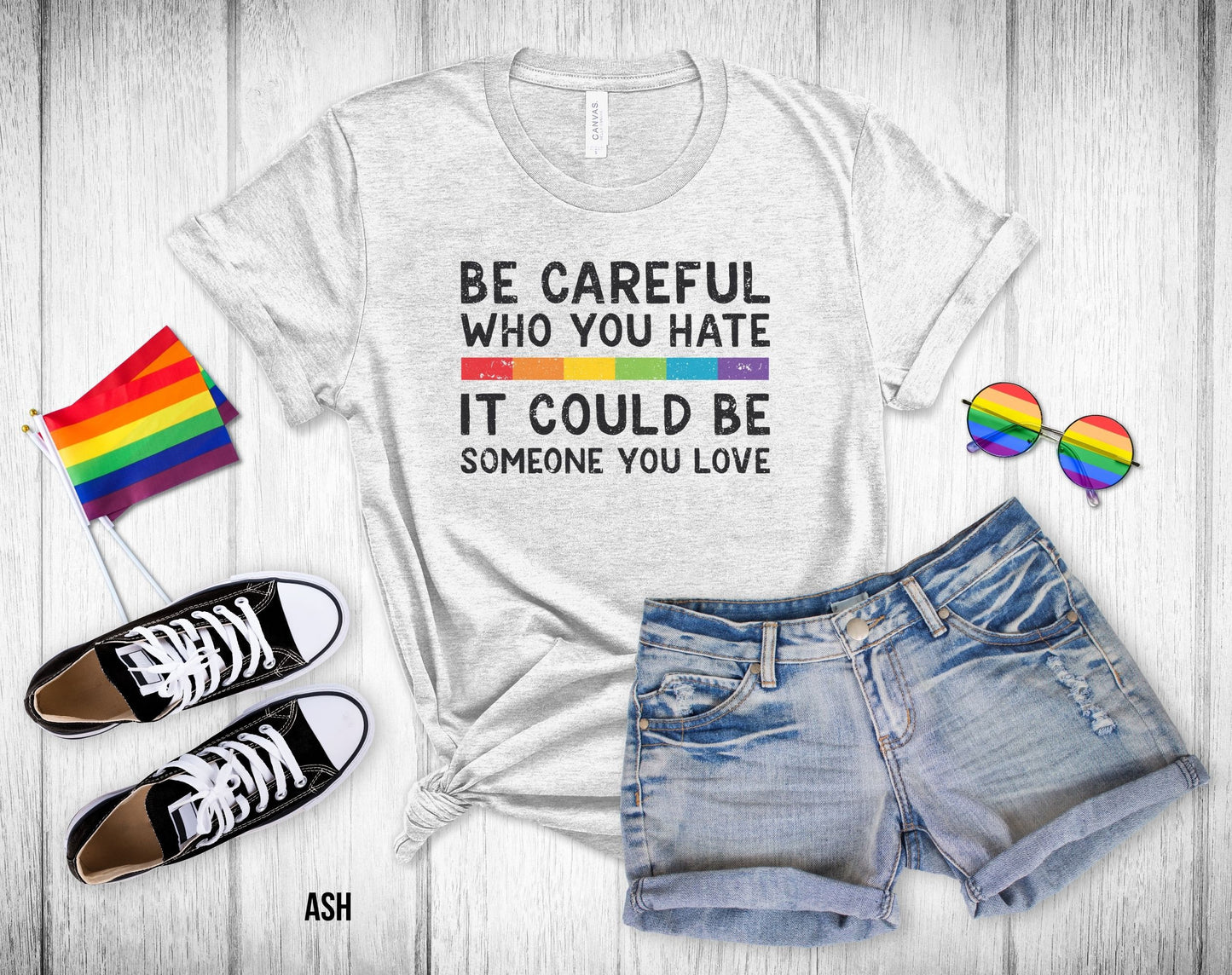 Be Careful Who You Hate It Could Be Someone You Love - Rainbow Stripe - Unisex Tee